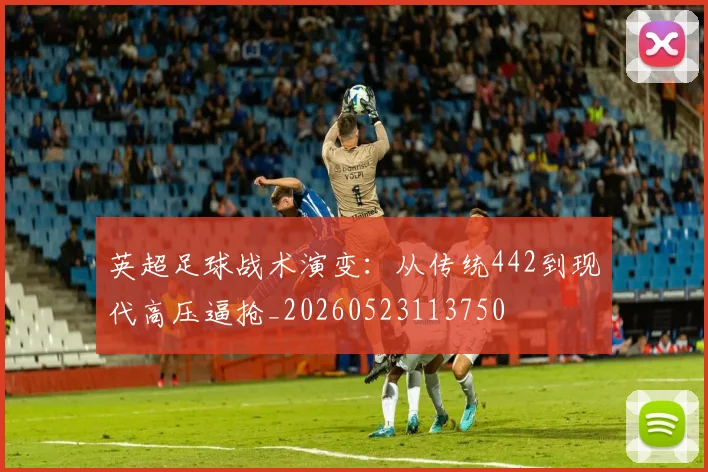 英超足球战术演变:从传统442到现代高压逼抢_20260523113750