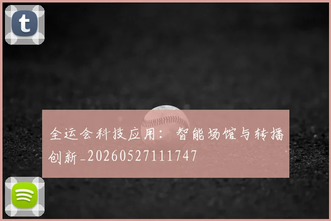 全运会科技应用:智能场馆与转播创新_20260527111747