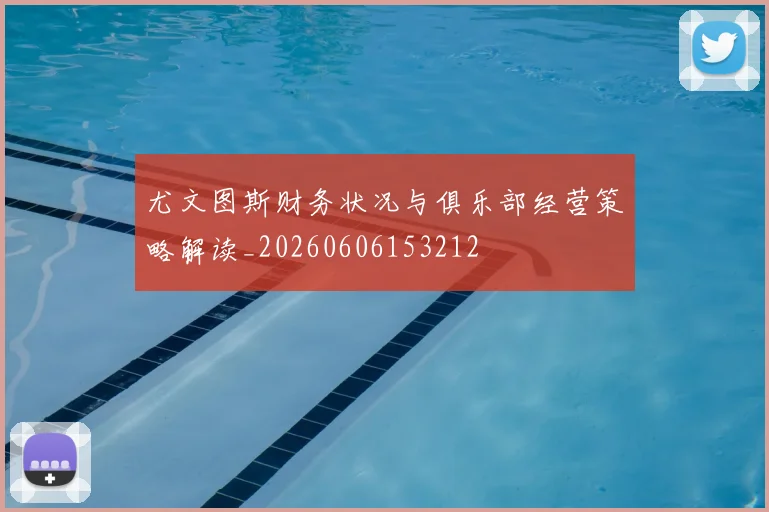 尤文图斯财务状况与俱乐部经营策略解读_20260606153212