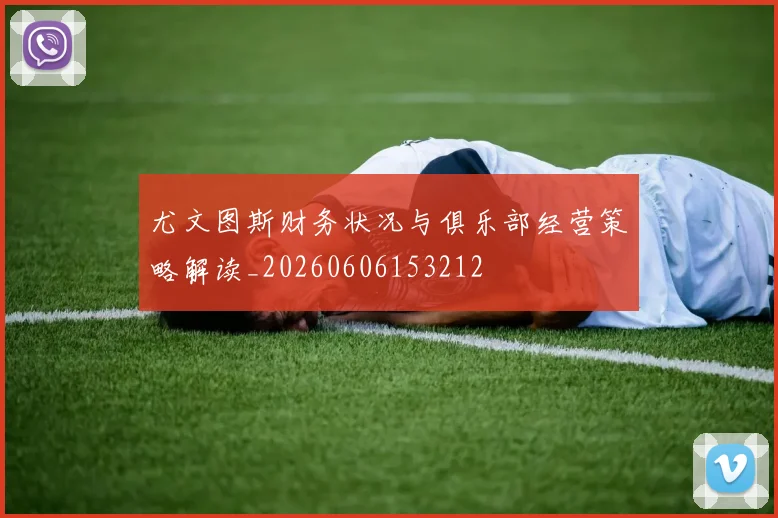 尤文图斯财务状况与俱乐部经营策略解读_20260606153212